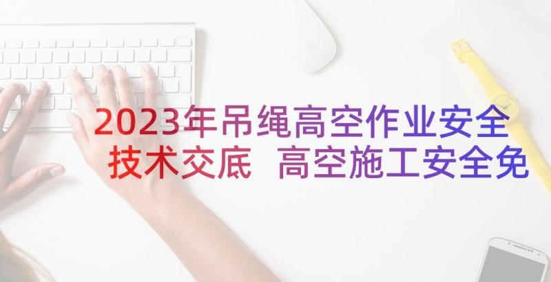 2023年吊绳高空作业安全技术交底 高空施工安全免责的协议书(精选9篇)