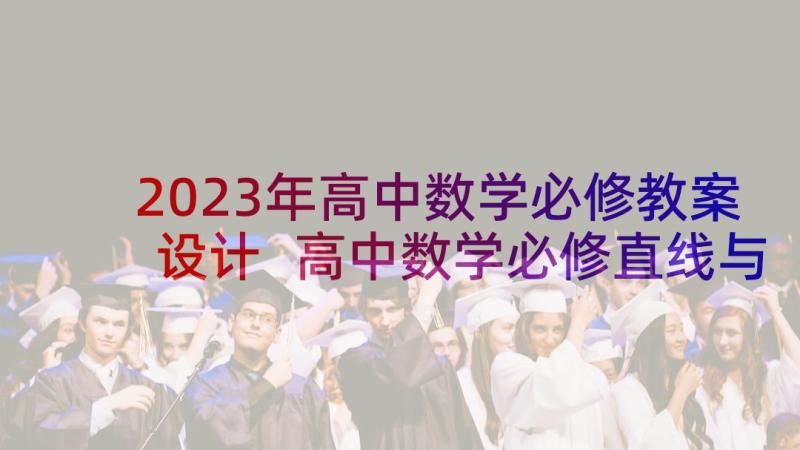 2023年高中数学必修教案设计 高中数学必修直线与方程教案(汇总5篇)