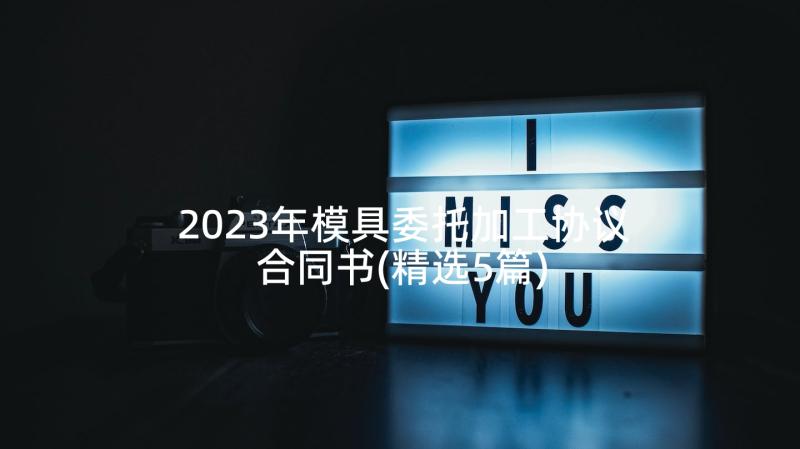 2023年模具委托加工协议合同书(精选5篇)