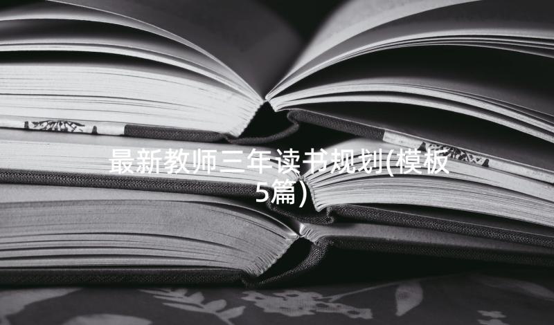 最新教师三年读书规划(模板5篇)