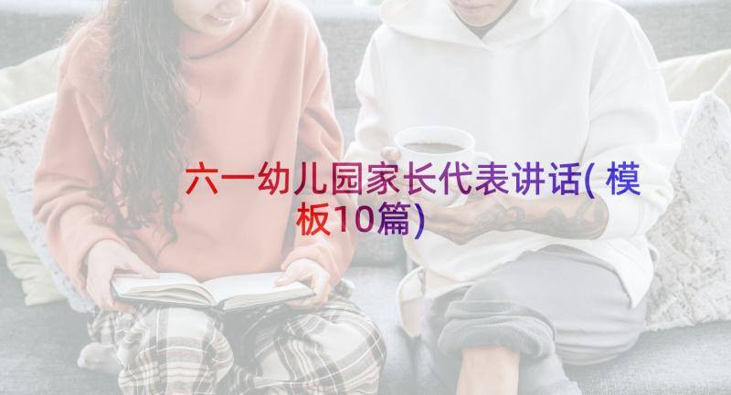 六一幼儿园家长代表讲话(模板10篇)