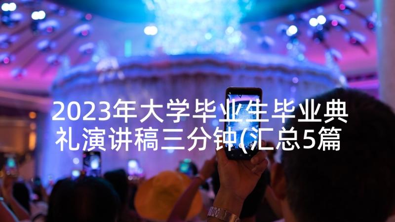 2023年大学毕业生毕业典礼演讲稿三分钟(汇总5篇)