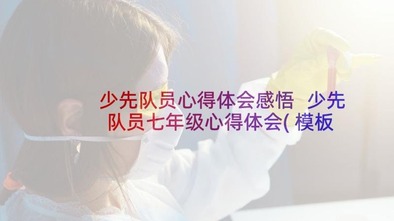 少先队员心得体会感悟 少先队员七年级心得体会(模板6篇)