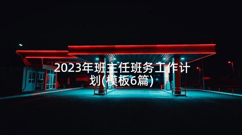 2023年班主任班务工作计划(模板6篇)