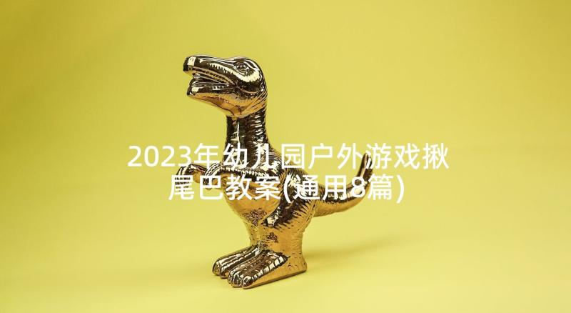 2023年幼儿园户外游戏揪尾巴教案(通用8篇)