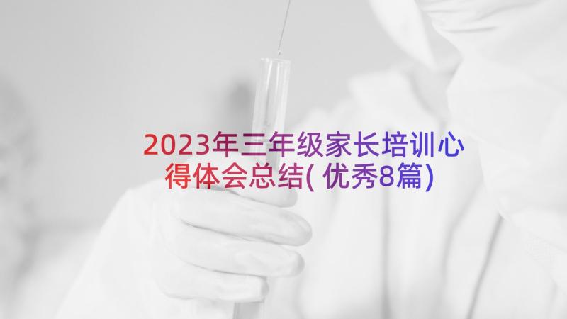 2023年三年级家长培训心得体会总结(优秀8篇)