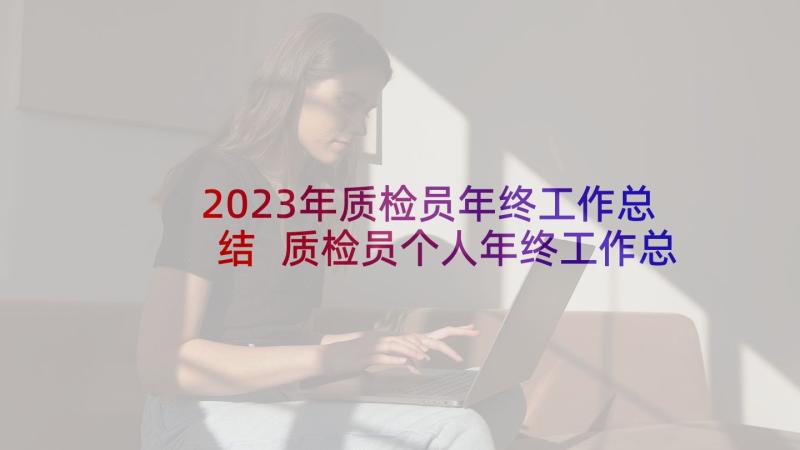 2023年质检员年终工作总结 质检员个人年终工作总结(优秀9篇)