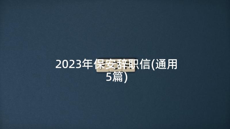 2023年保安辞职信(通用5篇)