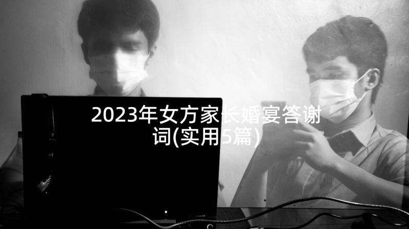 2023年女方家长婚宴答谢词(实用5篇)