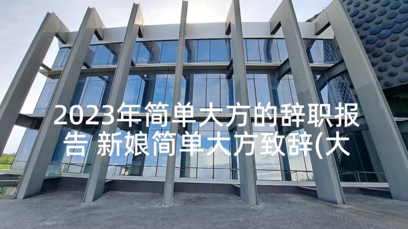 2023年简单大方的辞职报告 新娘简单大方致辞(大全6篇)