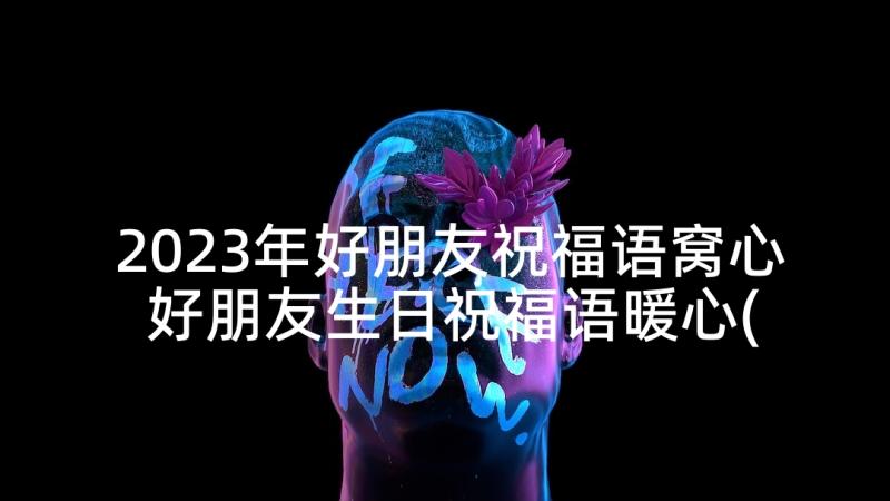 2023年好朋友祝福语窝心 好朋友生日祝福语暖心(实用5篇)