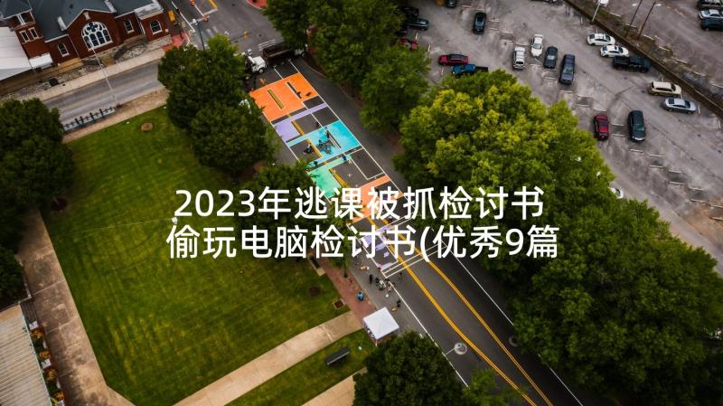 2023年逃课被抓检讨书 偷玩电脑检讨书(优秀9篇)