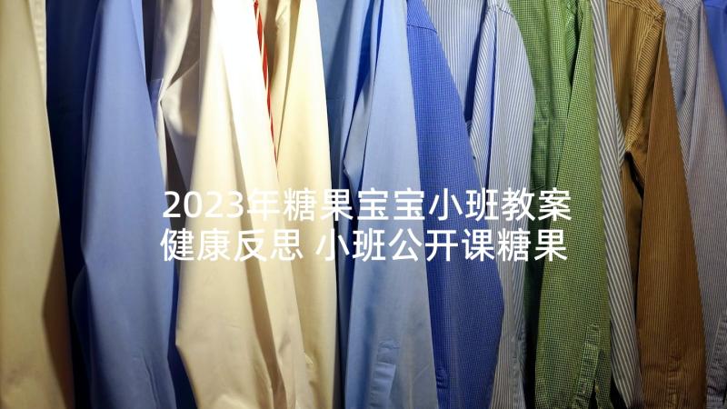 2023年糖果宝宝小班教案健康反思 小班公开课糖果宝宝教案(优秀5篇)