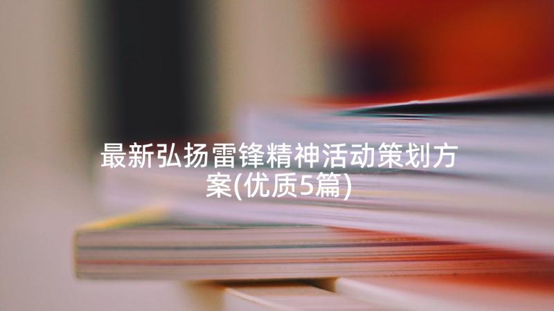 最新弘扬雷锋精神活动策划方案(优质5篇)