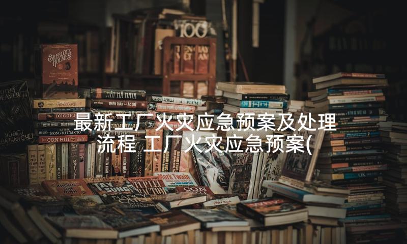 最新工厂火灾应急预案及处理流程 工厂火灾应急预案(大全5篇)