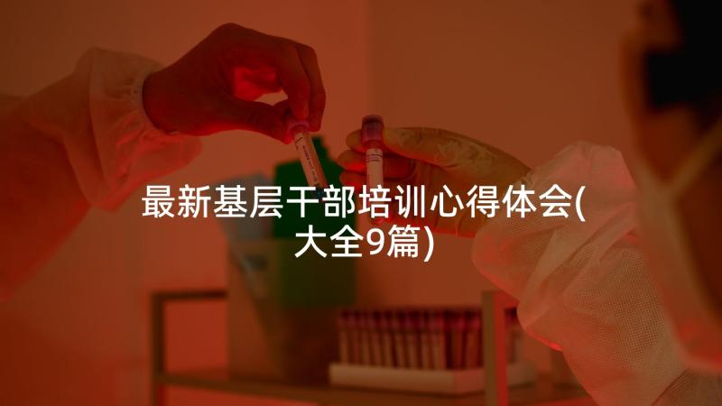 最新基层干部培训心得体会(大全9篇)