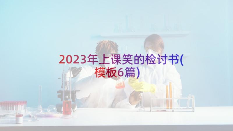 2023年上课笑的检讨书(模板6篇)