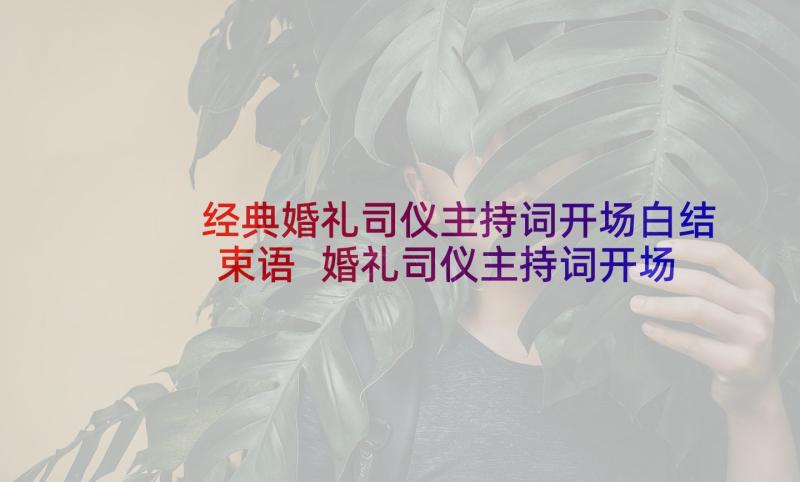 经典婚礼司仪主持词开场白结束语 婚礼司仪主持词开场白(优质5篇)