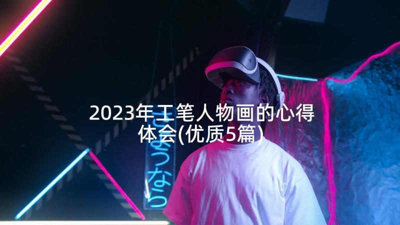 2023年工笔人物画的心得体会(优质5篇)