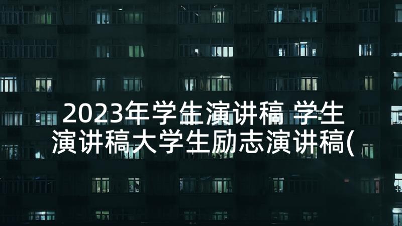 2023年学生演讲稿 学生演讲稿大学生励志演讲稿(优秀6篇)