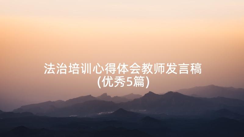 法治培训心得体会教师发言稿(优秀5篇)