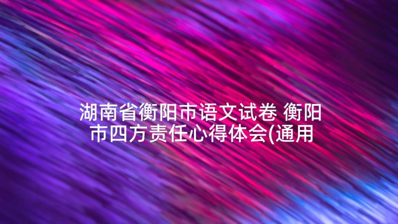 湖南省衡阳市语文试卷 衡阳市四方责任心得体会(通用5篇)