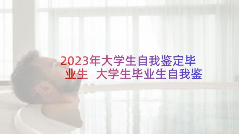 2023年大学生自我鉴定毕业生 大学生毕业生自我鉴定(实用8篇)