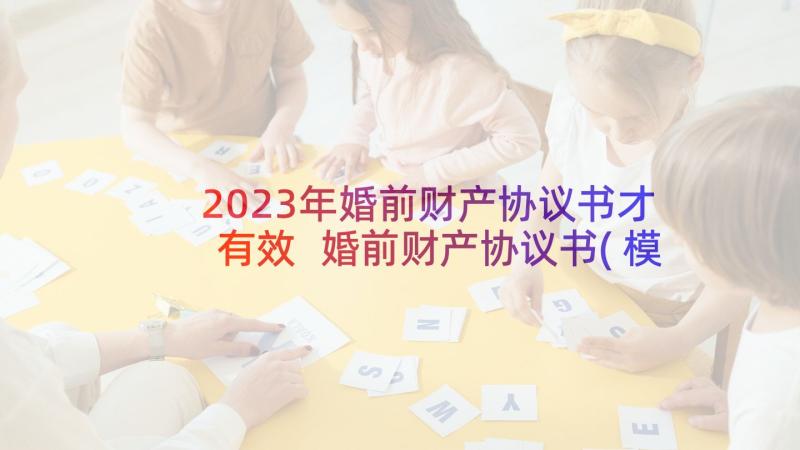 2023年婚前财产协议书才有效 婚前财产协议书(模板9篇)