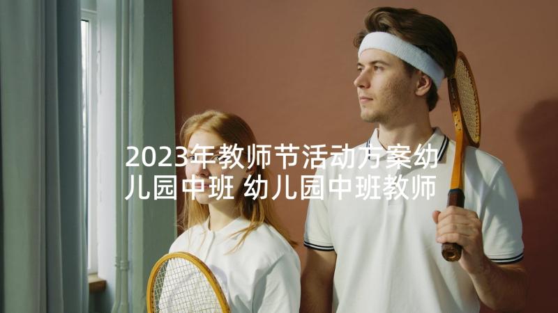 2023年教师节活动方案幼儿园中班 幼儿园中班教师节活动方案(优秀8篇)