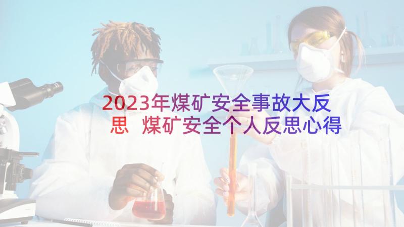 2023年煤矿安全事故大反思 煤矿安全个人反思心得体会(汇总6篇)