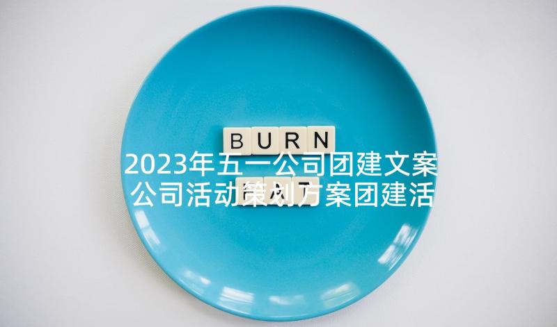 2023年五一公司团建文案 公司活动策划方案团建活动方案(优秀10篇)