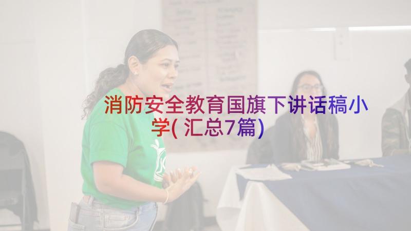 消防安全教育国旗下讲话稿小学(汇总7篇)