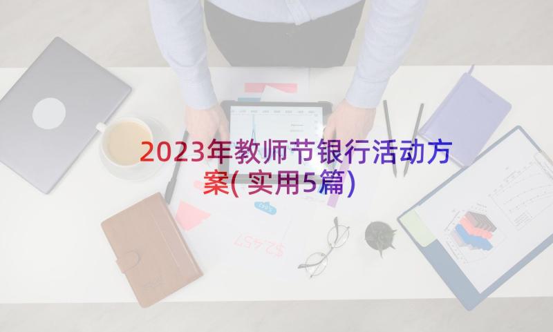 2023年教师节银行活动方案(实用5篇)