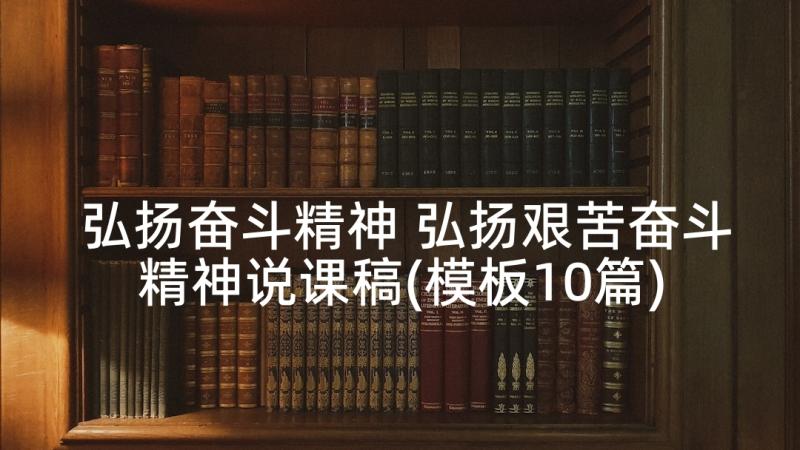 弘扬奋斗精神 弘扬艰苦奋斗精神说课稿(模板10篇)