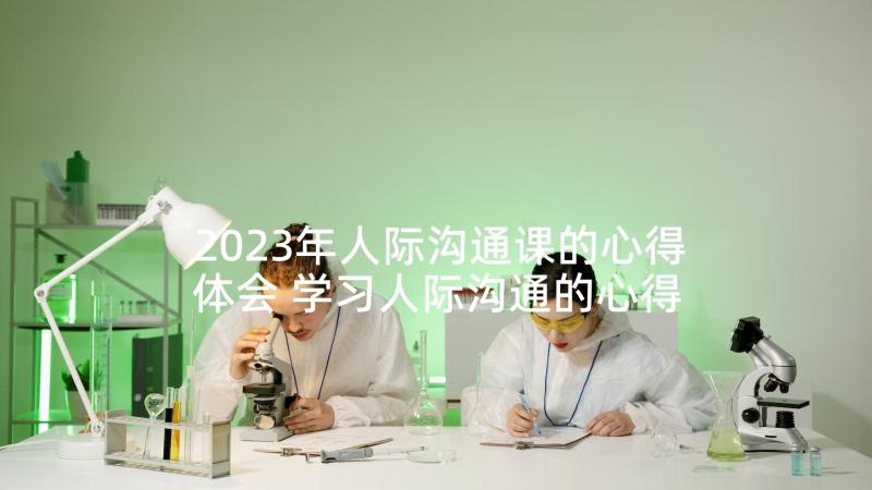 2023年人际沟通课的心得体会 学习人际沟通的心得体会(通用5篇)