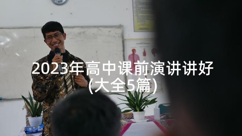 2023年高中课前演讲讲好(大全5篇)