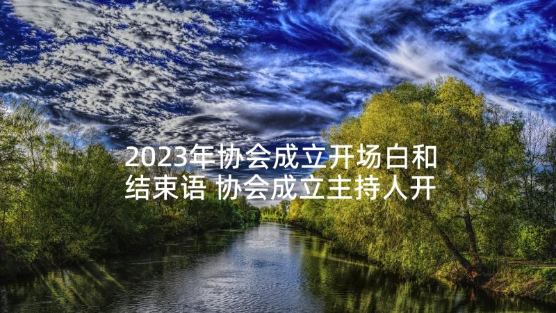 2023年协会成立开场白和结束语 协会成立主持人开场白(汇总5篇)