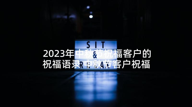 2023年中秋节祝福客户的祝福语录 中秋节客户祝福语(汇总9篇)