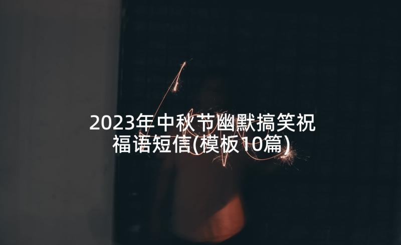 2023年中秋节幽默搞笑祝福语短信(模板10篇)