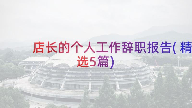 店长的个人工作辞职报告(精选5篇)