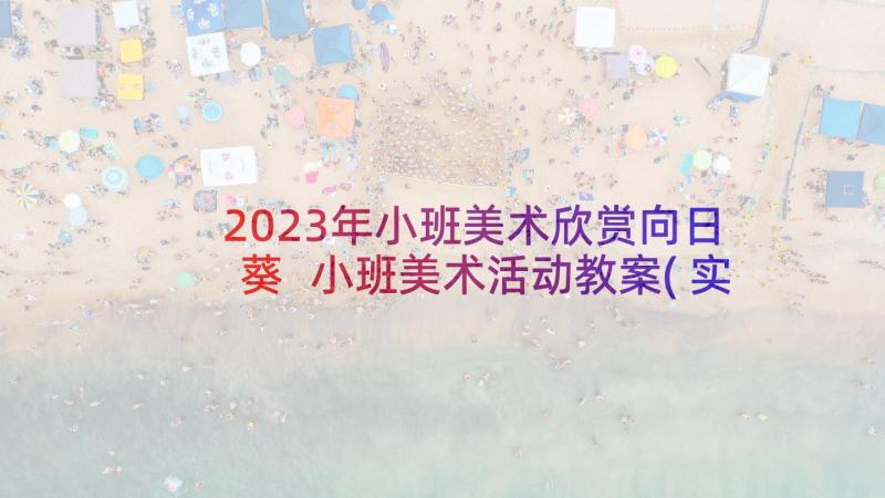 2023年小班美术欣赏向日葵 小班美术活动教案(实用8篇)