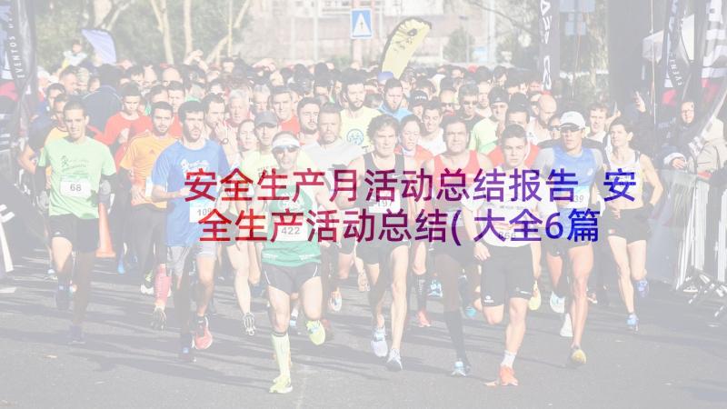 安全生产月活动总结报告 安全生产活动总结(大全6篇)