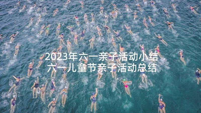 2023年六一亲子活动小结 六一儿童节亲子活动总结(优秀5篇)