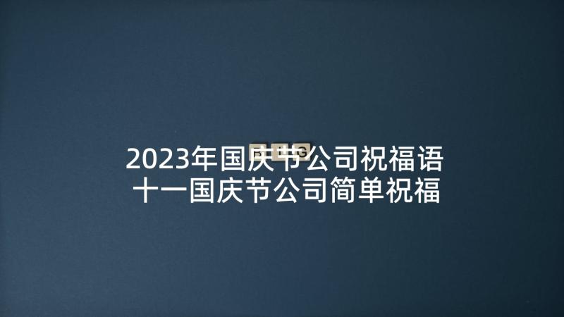 2023年国庆节公司祝福语 十一国庆节公司简单祝福语(优秀7篇)