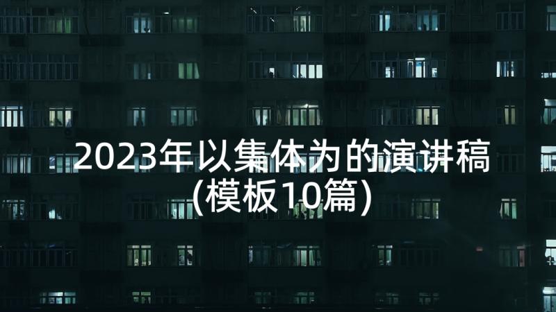 2023年以集体为的演讲稿(模板10篇)