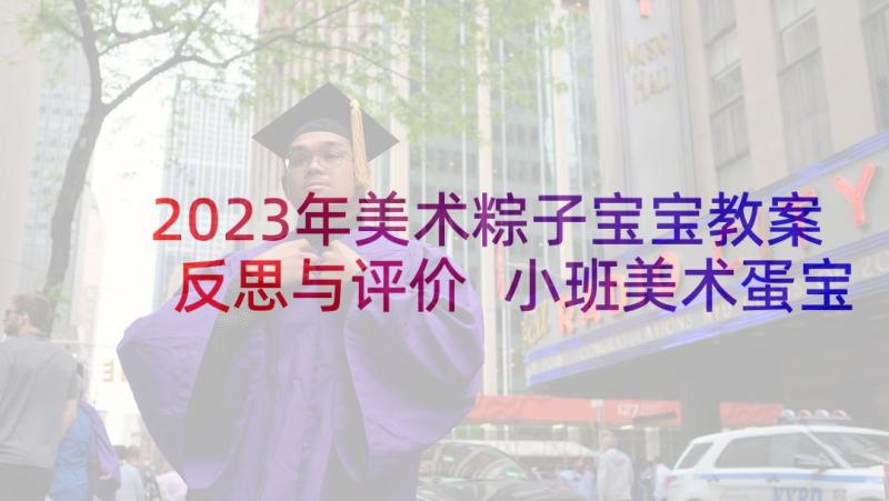 2023年美术粽子宝宝教案反思与评价 小班美术蛋宝宝变魔术教案及反思(通用5篇)