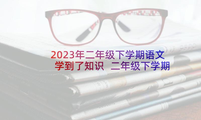 2023年二年级下学期语文学到了知识 二年级下学期语文教学计划(优质7篇)