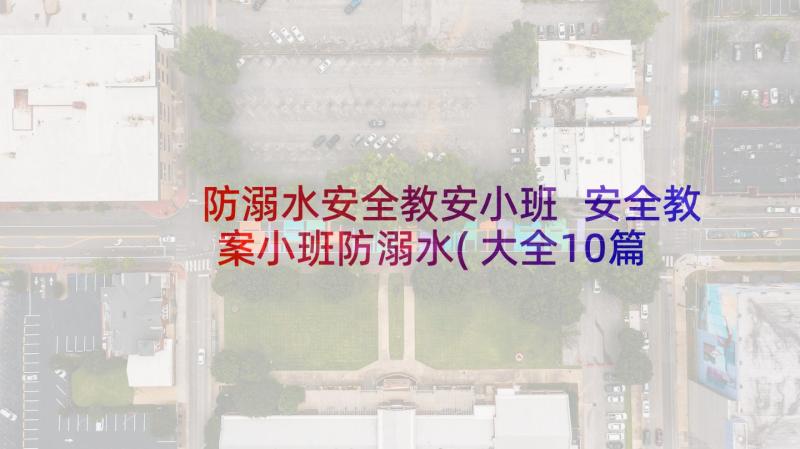 防溺水安全教安小班 安全教案小班防溺水(大全10篇)