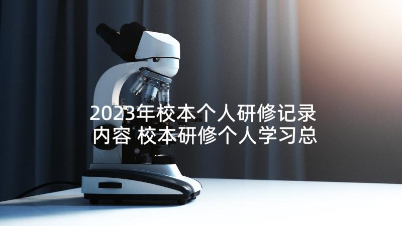 2023年校本个人研修记录内容 校本研修个人学习总结(汇总6篇)