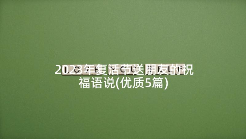 2023年复活节送朋友的祝福语说(优质5篇)